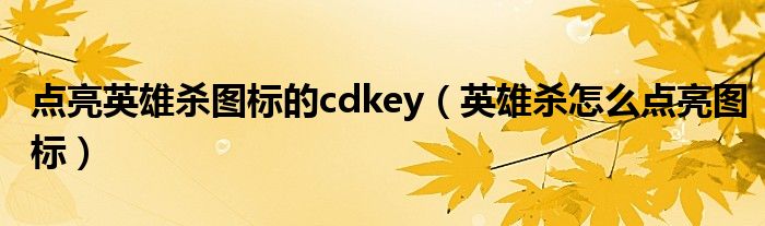 点亮英雄杀图标的cdkey（英雄杀怎么点亮图标）