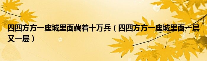 四四方方一座城里面藏着十万兵（四四方方一座城里面一层又一层）