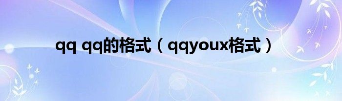 qq qq的格式（qqyoux格式）