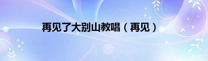 再见了大别山教唱（再见）