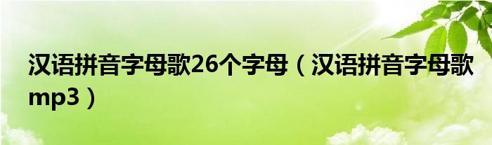 汉语拼音字母歌26个字母（汉语拼音字母歌mp3）