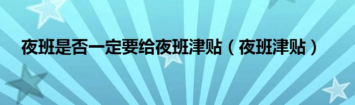 夜班是否一定要给夜班津贴（夜班津贴）