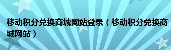 移动积分兑换商城网站登录（移动积分兑换商城网站）