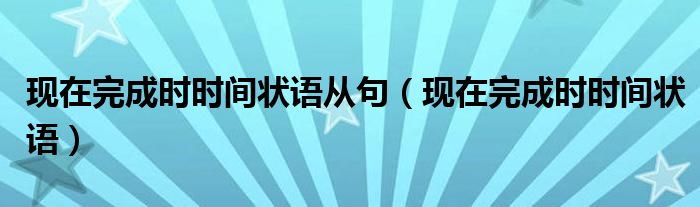 现在完成时时间状语从句（现在完成时时间状语）