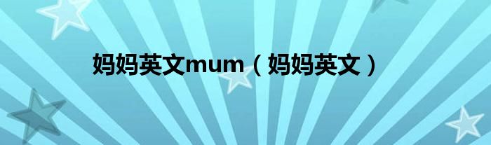 妈妈英文mum（妈妈英文）