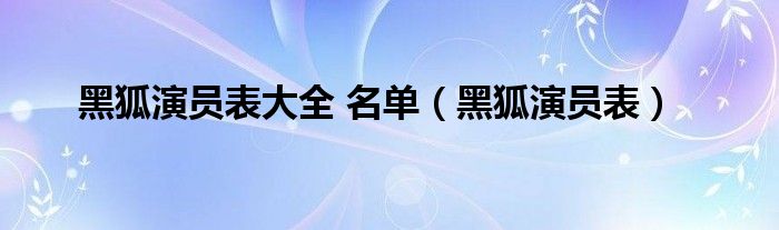 黑狐演员表大全 名单（黑狐演员表）