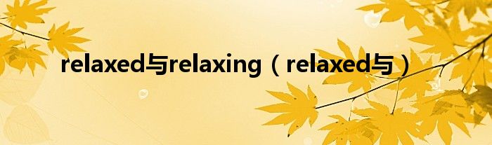 relaxed与relaxing（relaxed与）