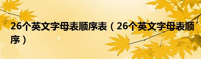 26个英文字母表顺序表（26个英文字母表顺序）