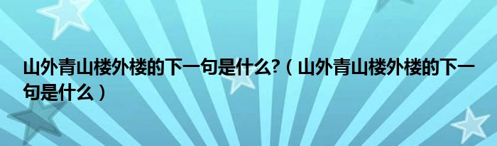 山外青山楼外楼的下一句是什么?（山外青山楼外楼的下一句是什么）