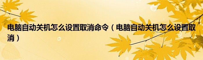 电脑自动关机怎么设置取消命令（电脑自动关机怎么设置取消）