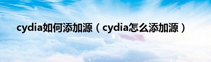 cydia如何添加源（cydia怎么添加源）