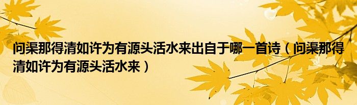 问渠那得清如许为有源头活水来出自于哪一首诗（问渠那得清如许为有源头活水来）