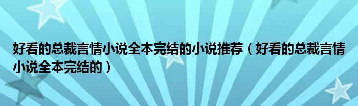 好看的总裁言情小说全本完结的小说推荐（好看的总裁言情小说全本完结的）