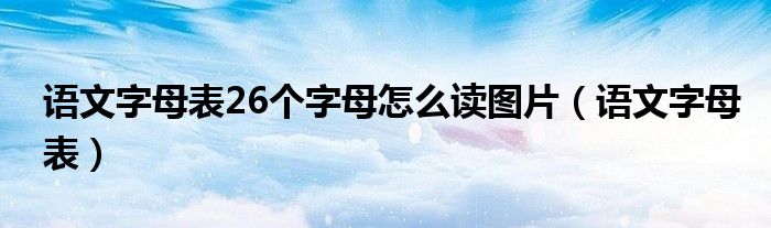 语文字母表26个字母怎么读图片（语文字母表）