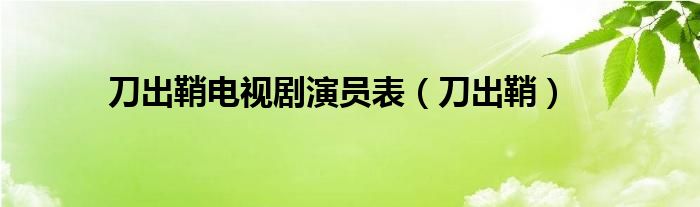 刀出鞘电视剧演员表（刀出鞘）