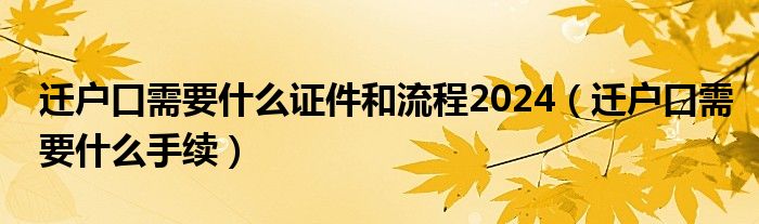 迁户口需要什么证件和流程2024（迁户口需要什么手续）