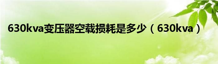 630kva变压器空载损耗是多少（630kva）