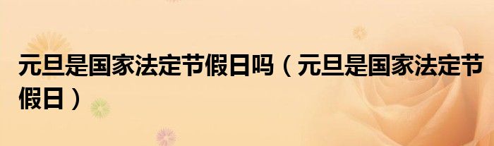 元旦是国家法定节假日吗（元旦是国家法定节假日）