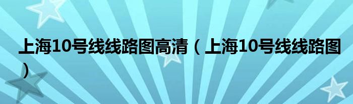 上海10号线线路图高清（上海10号线线路图）