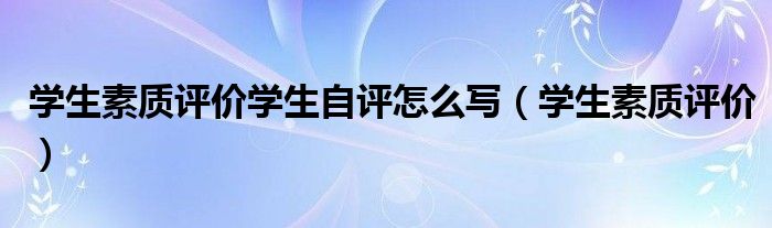 学生素质评价学生自评怎么写（学生素质评价）