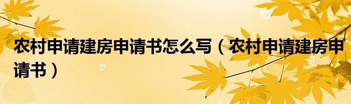 农村申请建房申请书怎么写（农村申请建房申请书）