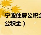 宁波住房公积金多久可以提取一次（宁波住房公积金）