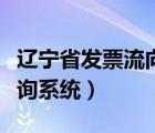 辽宁省发票流向查询系统（辽宁省发票真伪查询系统）