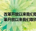 改革开放以来我们取得一切成绩和进步的原因根本原因（改革开放以来我们取得一切成绩和进步的根本原因）