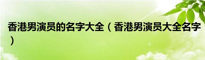 香港男演员的名字大全（香港男演员大全名字）