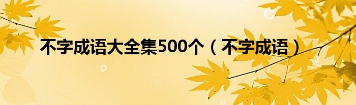 不字成语大全集500个（不字成语）