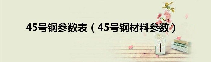 45号钢参数表（45号钢材料参数）