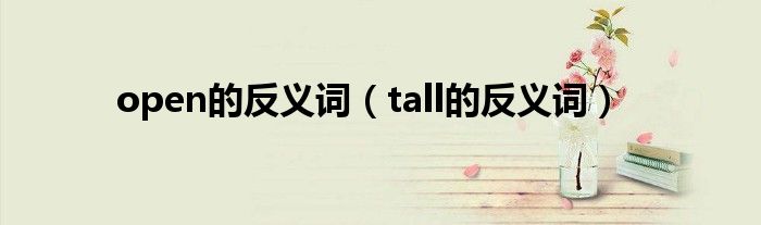 open的反义词（tall的反义词）