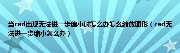 当cad出现无法进一步缩小时怎么办怎么缩放图形（cad无法进一步缩小怎么办）