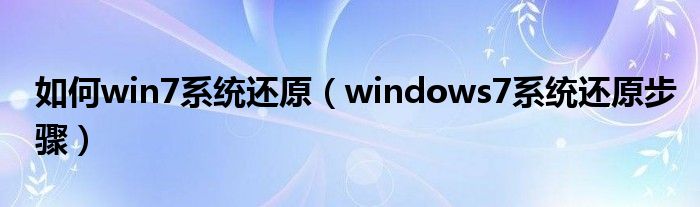 如何win7系统还原（windows7系统还原步骤）