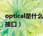 optical是什么接口有什么用（optical是什么接口）