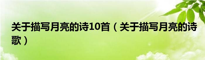 关于描写月亮的诗10首（关于描写月亮的诗歌）