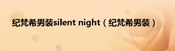 纪梵希男装silent night（纪梵希男装）