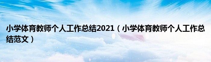 小学体育教师个人工作总结2021（小学体育教师个人工作总结范文）