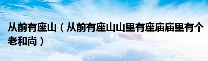 从前有座山（从前有座山山里有座庙庙里有个老和尚）