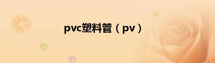 pvc塑料管（pv）