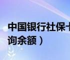 中国银行社保卡怎么查询余额（社保卡怎么查询余额）