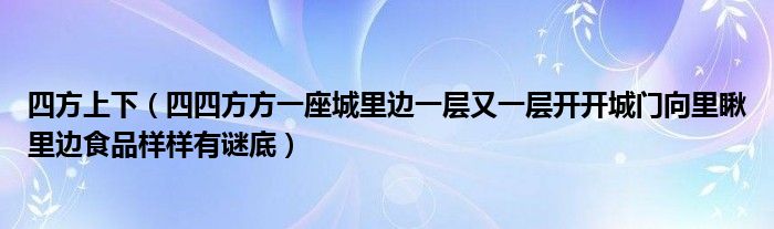 四方上下（四四方方一座城里边一层又一层开开城门向里瞅里边食品样样有谜底）