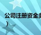 公司注册资金多少有什么区别（公司注册资金）