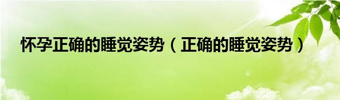 怀孕正确的睡觉姿势（正确的睡觉姿势）