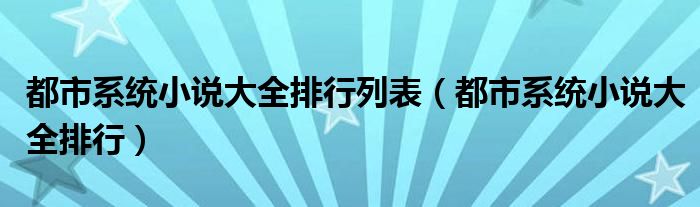 都市系统小说大全排行列表（都市系统小说大全排行）