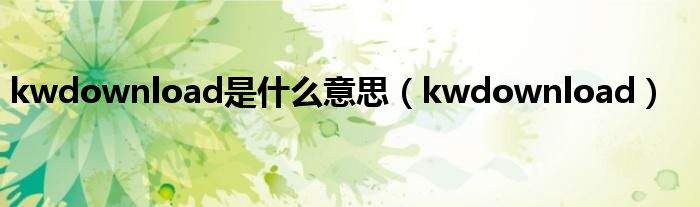 kwdownload是什么意思（kwdownload）