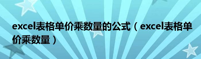 excel表格单价乘数量的公式（excel表格单价乘数量）