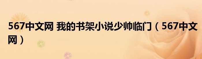 567中文网 我的书架小说少帅临门（567中文网）