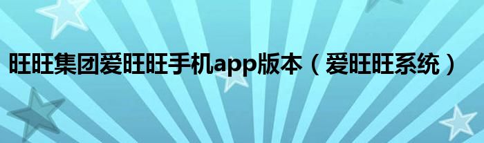 旺旺集团爱旺旺手机app版本（爱旺旺系统）