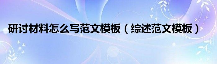 研讨材料怎么写范文模板（综述范文模板）